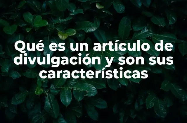 Qué es un Artículo de Divulgación y Son Sus Características