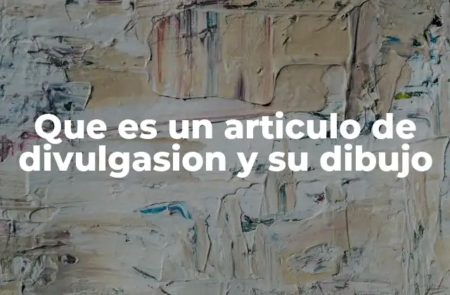 Que es un Articulo de Divulgasion y Su Dibujo 2 La importancia de la combinación texto e imagen en la divulgación