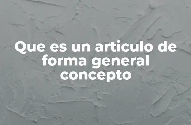 Que es un Articulo de Forma General Concepto