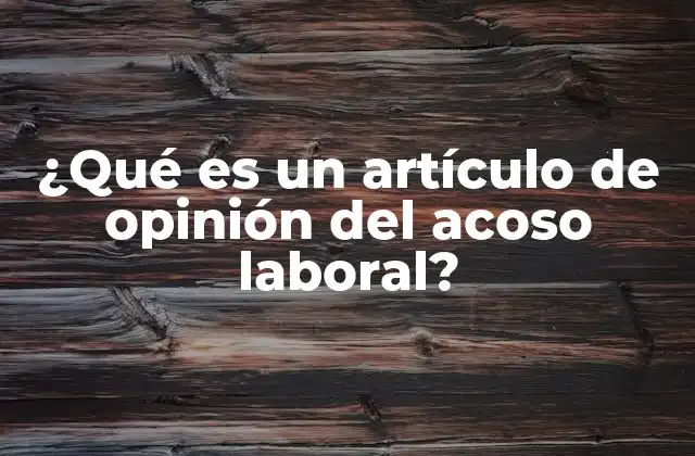 ¿qué es un Artículo de Opinión Del Acoso Laboral? 2 La relevancia de hablar sobre acoso laboral en el ámbito público
