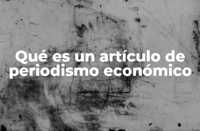 Qué es un Artículo de Periodismo Económico 2 El rol del periodismo económico en la sociedad moderna