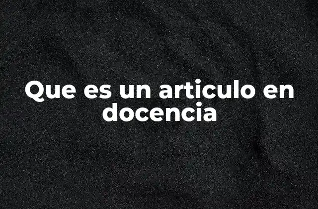 Que es un Articulo en Docencia