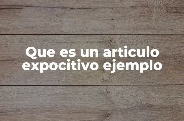 Que es un Articulo Expocitivo Ejemplo