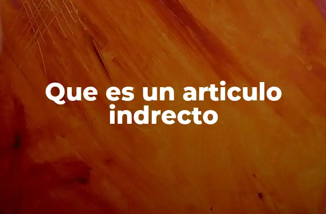 Que es un Articulo Indrecto