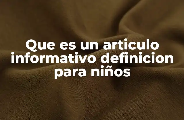 Que es un Articulo Informativo Definicion para Niños