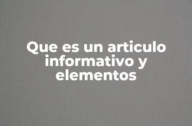 Que es un Articulo Informativo y Elementos