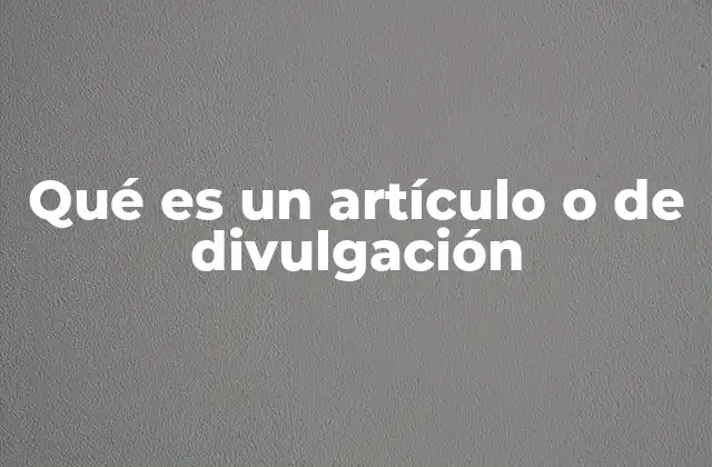 Qué es un Artículo o de Divulgación