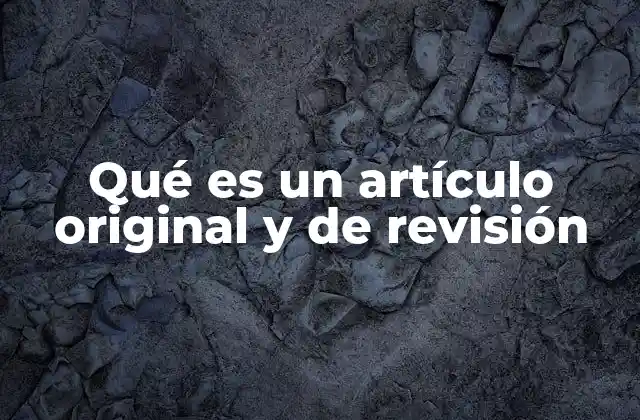 Qué es un Artículo Original y de Revisión