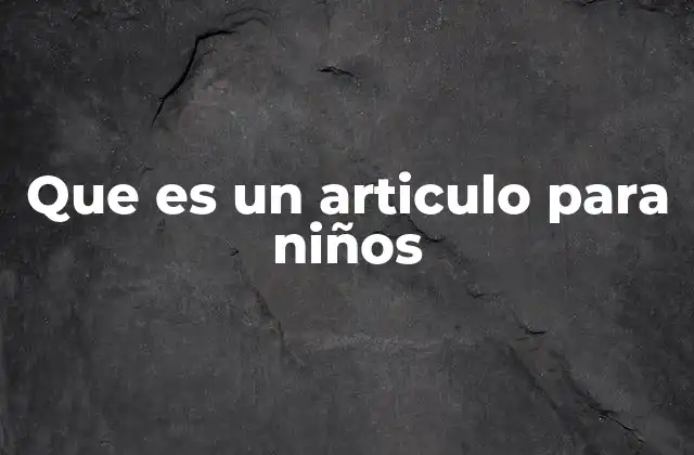 Que es un Articulo para Niños