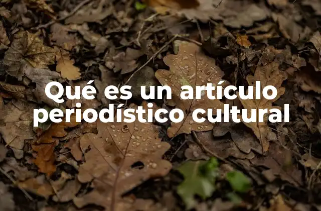 Qué es un Artículo Periodístico Cultural 2 El papel de la cultura en la información