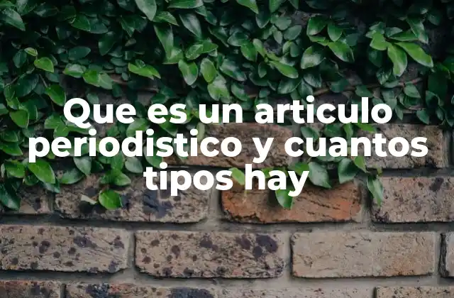 Que es un Articulo Periodistico y Cuantos Tipos Hay