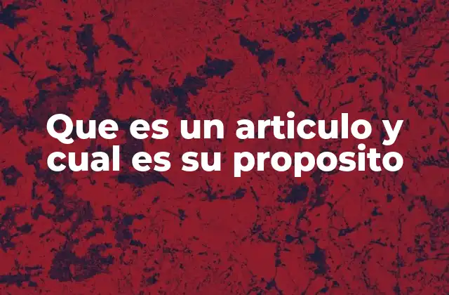 Que es un Articulo y Cual es Su Proposito