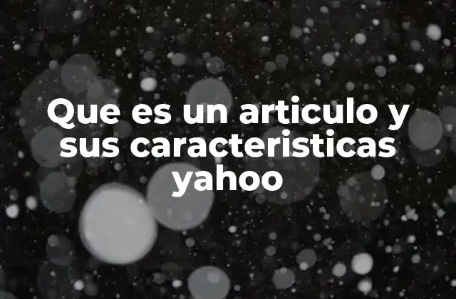 Que es un Articulo y Sus Caracteristicas Yahoo