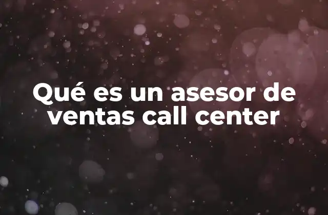 Qué es un Asesor de Ventas Call Center