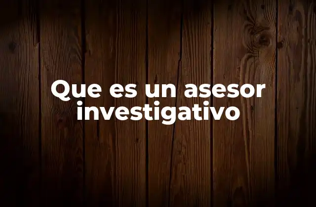 Que es un Asesor Investigativo