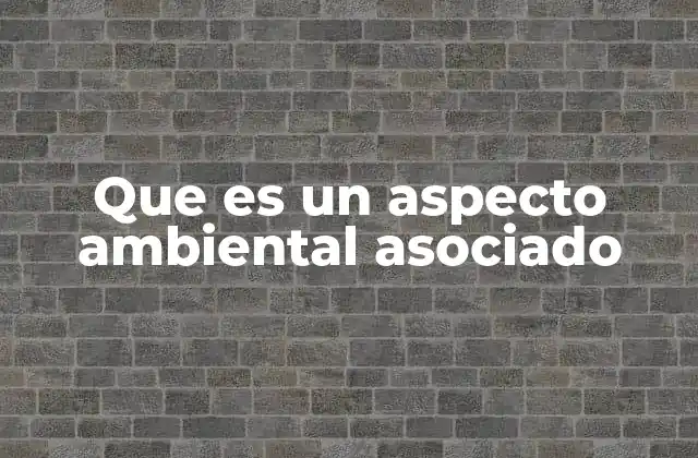 Que es un Aspecto Ambiental Asociado