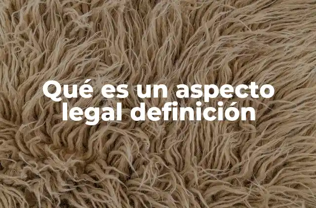 Qué es un Aspecto Legal Definición