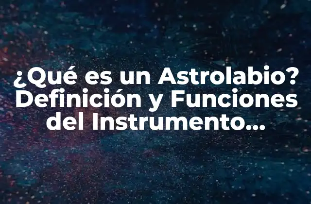 ¿qué es un Astrolabio? Definición y Funciones Del Instrumento Antiguo
