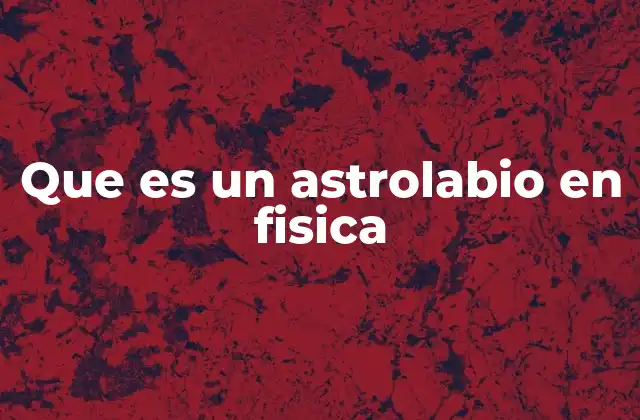 Que es un Astrolabio en Fisica
