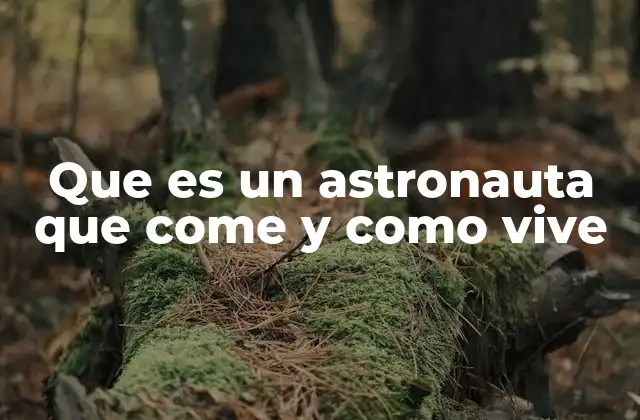 Que es un Astronauta que Come y como Vive
