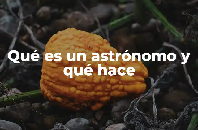 Qué es un Astrónomo y Qué Hace