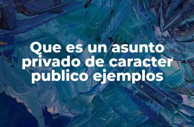 Que es un Asunto Privado de Caracter Publico Ejemplos