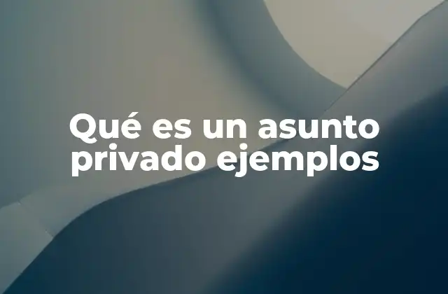 Qué es un Asunto Privado Ejemplos