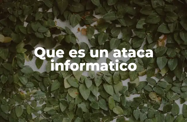 Que es un Ataca Informatico