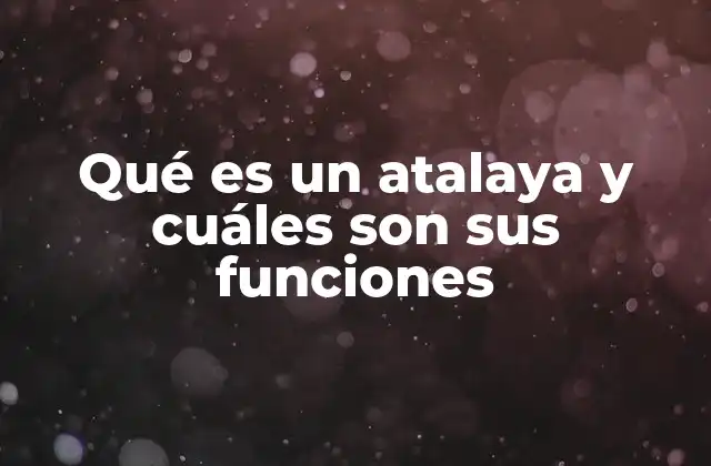 Qué es un Atalaya y Cuáles Son Sus Funciones