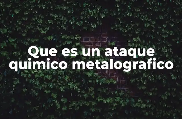 Que es un Ataque Quimico Metalografico