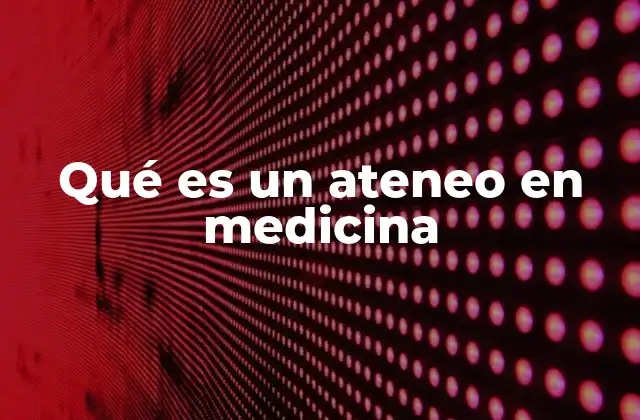 Qué es un Ateneo en Medicina