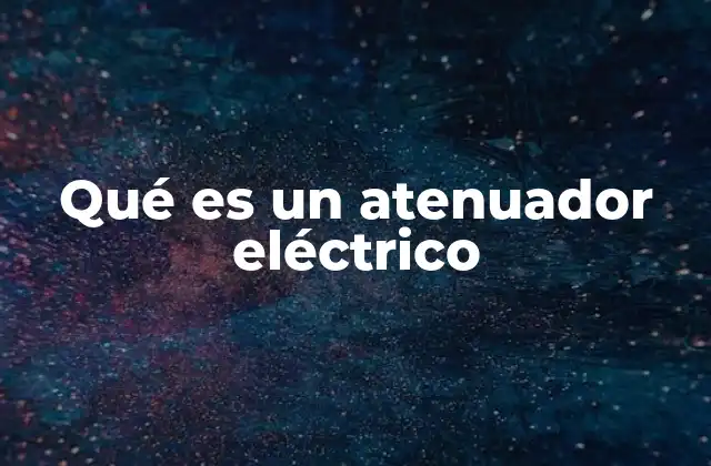 Qué es un Atenuador Eléctrico