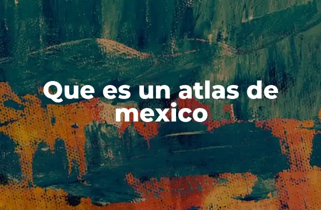 Que es un Atlas de Mexico