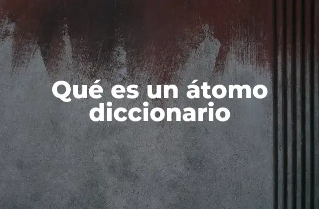 Qué es un Átomo Diccionario