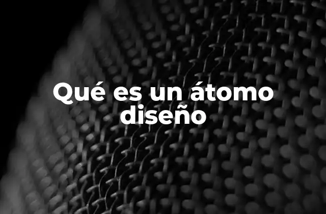 Qué es un Átomo Diseño