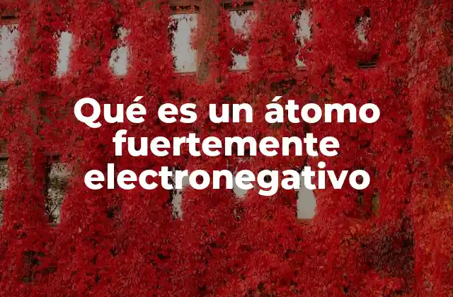 Qué es un Átomo Fuertemente Electronegativo 2 La importancia de la electronegatividad en la formación de enlaces