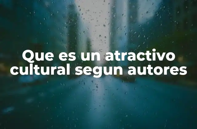 Que es un Atractivo Cultural Segun Autores