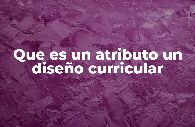 Que es un Atributo un Diseño Curricular