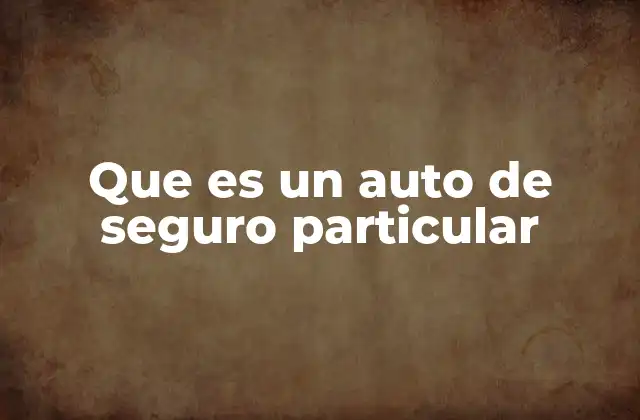 Que es un Auto de Seguro Particular