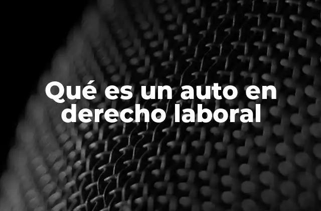 Qué es un Auto en Derecho Laboral