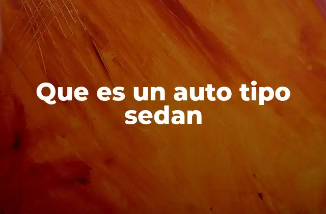 Que es un Auto Tipo Sedan 2 Características principales de los autos tipo sedan