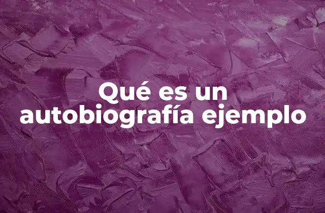 Qué es un Autobiografía Ejemplo