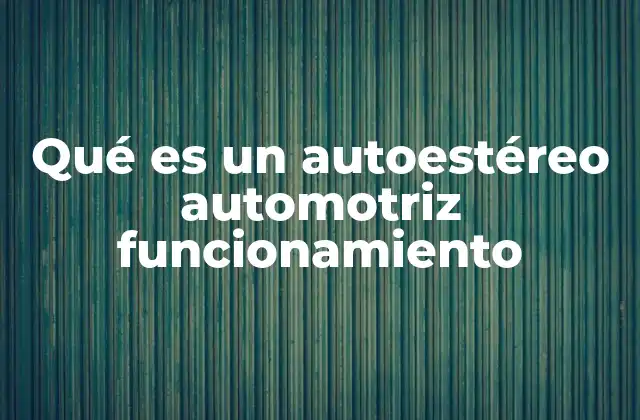 Qué es un Autoestéreo Automotriz Funcionamiento