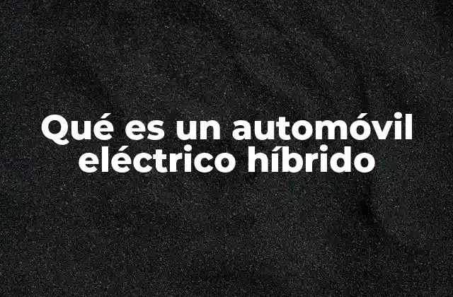 Qué es un Automóvil Eléctrico Híbrido