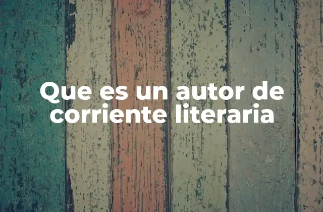Que es un Autor de Corriente Literaria