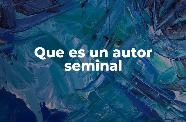 Que es un Autor Seminal