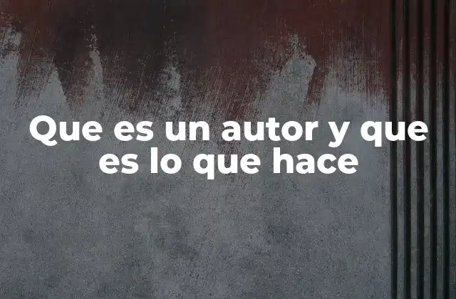 Que es un Autor y que es Lo que Hace