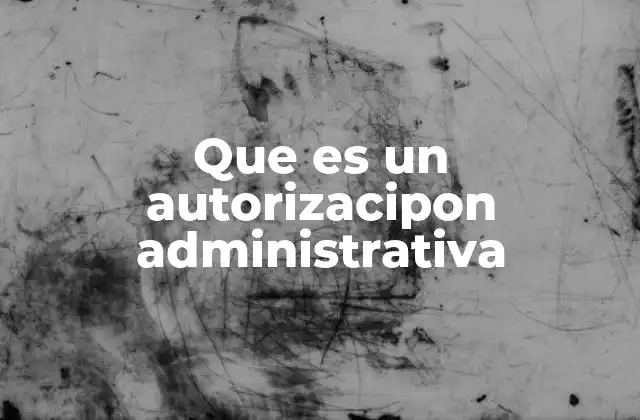 Que es un Autorizacipon Administrativa