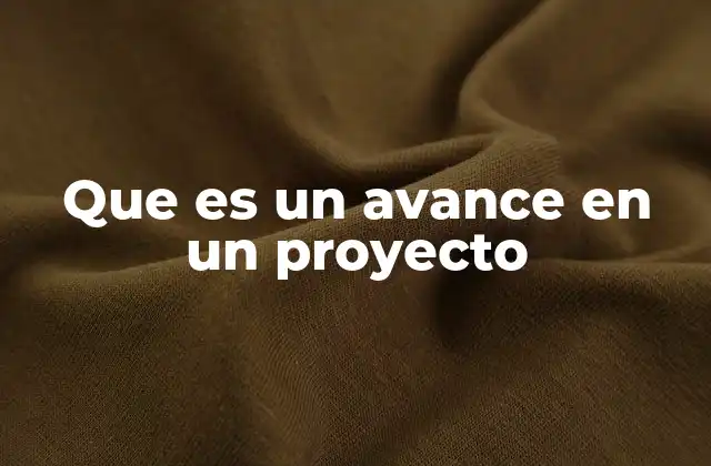 Que es un Avance en un Proyecto 2 El impacto del avance en la gestión eficaz de proyectos