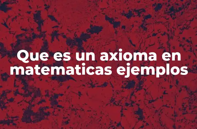 Que es un Axioma en Matematicas Ejemplos